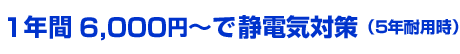 1年間6000円～で静電気対策（5年耐用時）