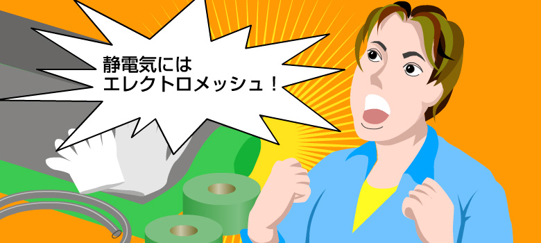 静電気にはエレクトロメッシュ！